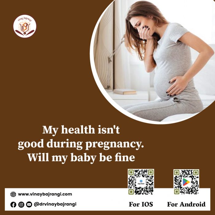 My health is not good during pregnancy Will my baby be fine