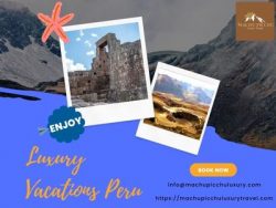 Experience Unmatched Luxury Vacations Peru Adventures