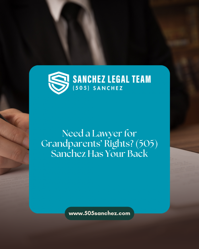 Need a Lawyer for Grandparents’ Rights? (505) Sanchez Has Your Back