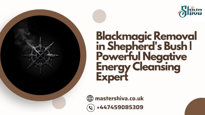 Blackmagic Removal in Shepherd’s Bush | Powerful Negative Energy Cleansing Expert