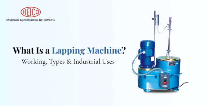 What Is a Lapping Machine? Working, Types & Industrial Uses