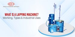 What Is a Lapping Machine? Working, Types & Industrial Uses