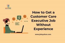 How to Get a Customer Care Executive Job Without Experience