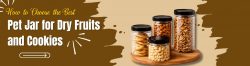 How to Choose the Best Pet Jar for Dry Fruits and Cookies