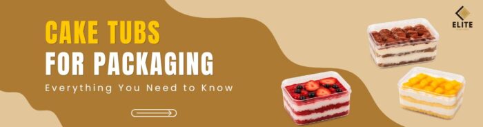 Cake Tubs for Packaging: Everything You Need to Know