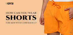 Tips for Wearing Shorts for Men with Confidence